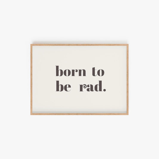 Born to be Rad Print